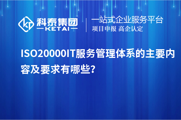 ISO20000IT服務管理體系的主要內容及要求有哪些？