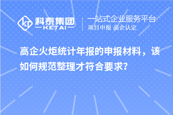 高企火炬統計年報的申報材料，該如何規范整理才符合要求？